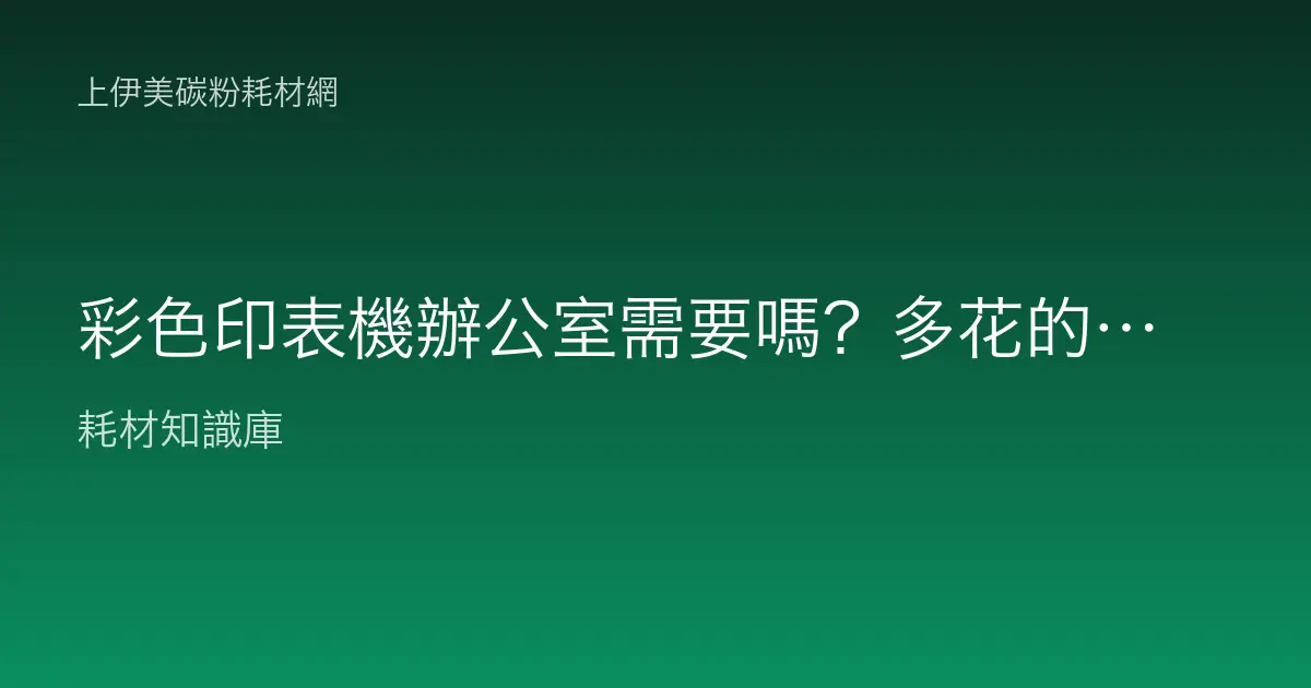 彩色印表機辦公室需要嗎？多花的錢和耗材成本到底值不值？