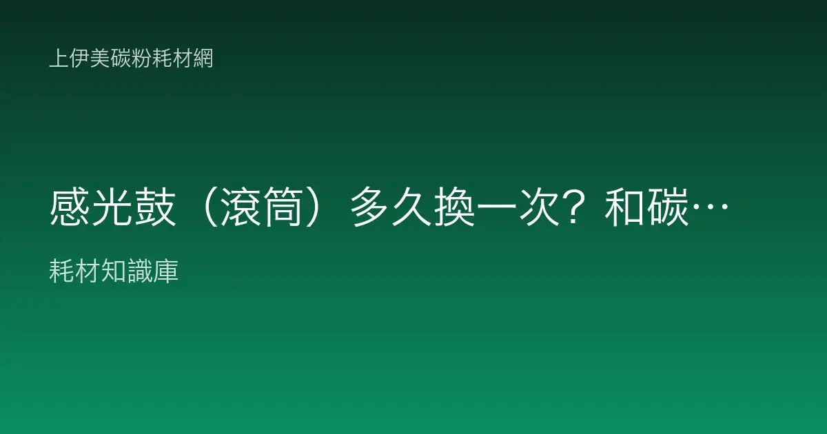 感光鼓（滾筒）多久換一次？和碳粉的差別與更換時機一次看懂