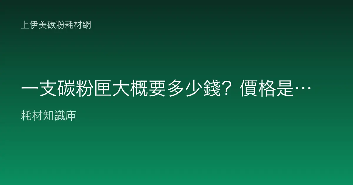 一支碳粉匣大概要多少錢？價格是被哪些因素決定的？
