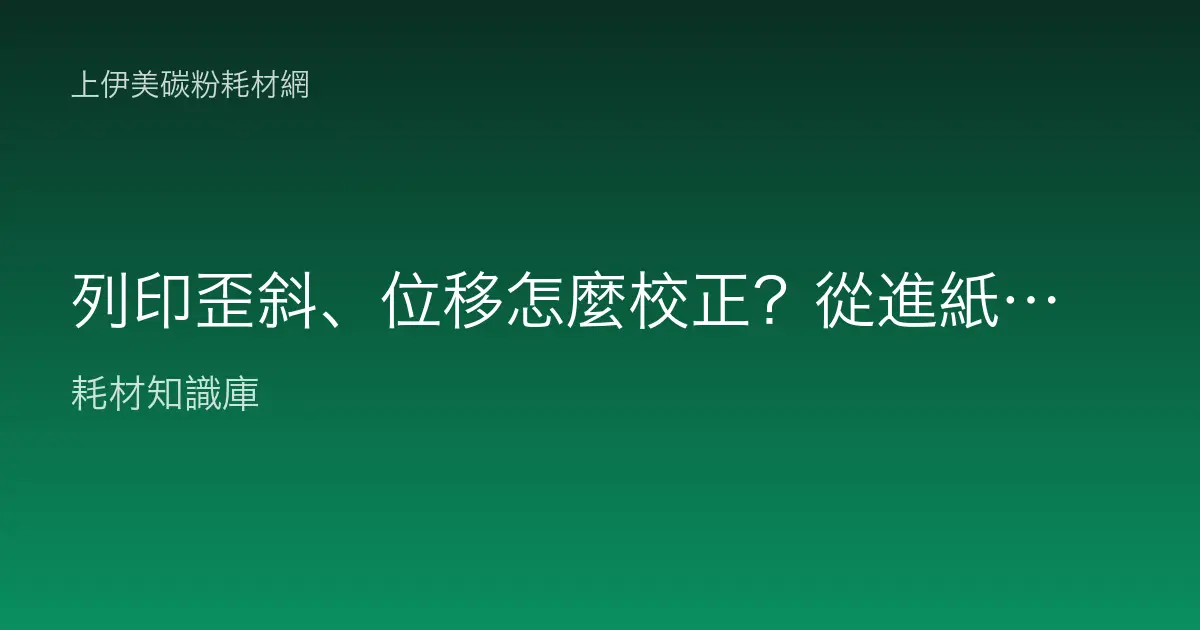 列印歪斜、位移怎麼校正？從進紙、紙匣到色彩對位完整排除
