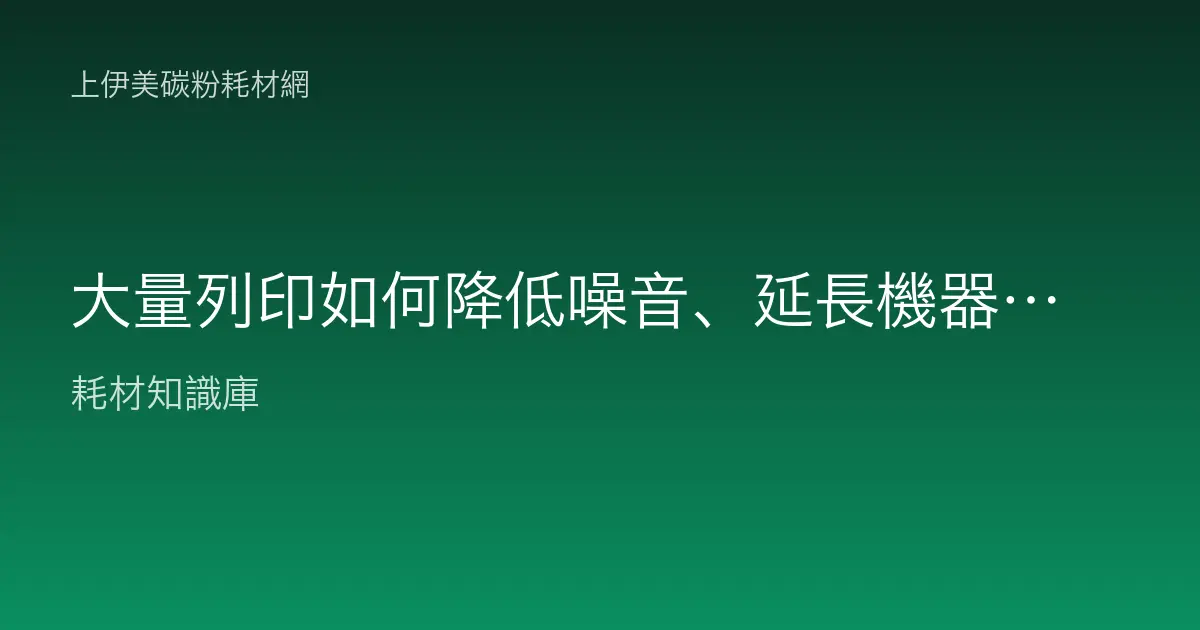 大量列印如何降低噪音、延長機器壽命