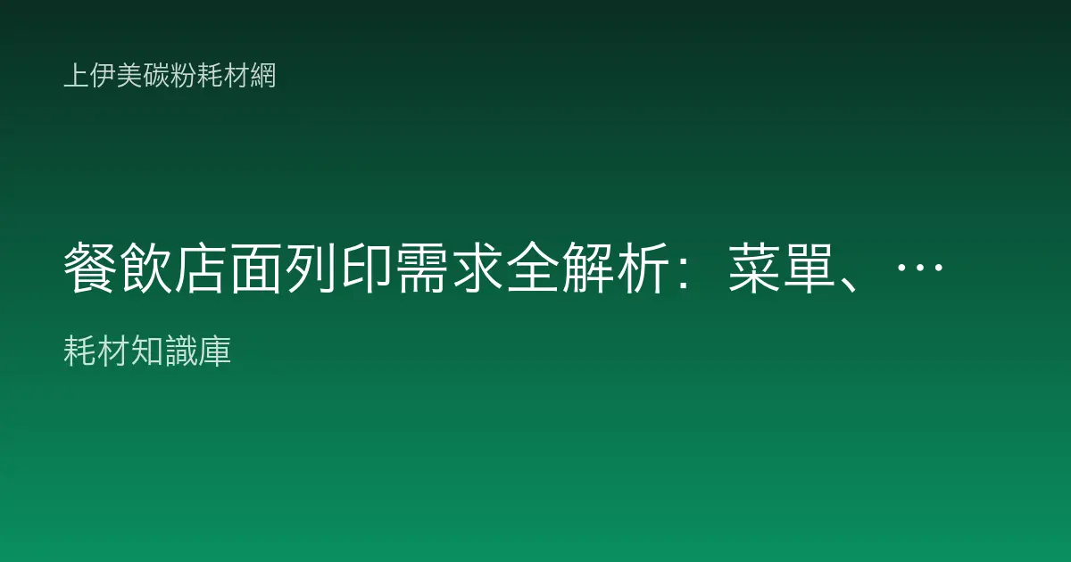 餐飲店面列印需求全解析：菜單、點單、收據、標籤耗材怎麼配才順手？