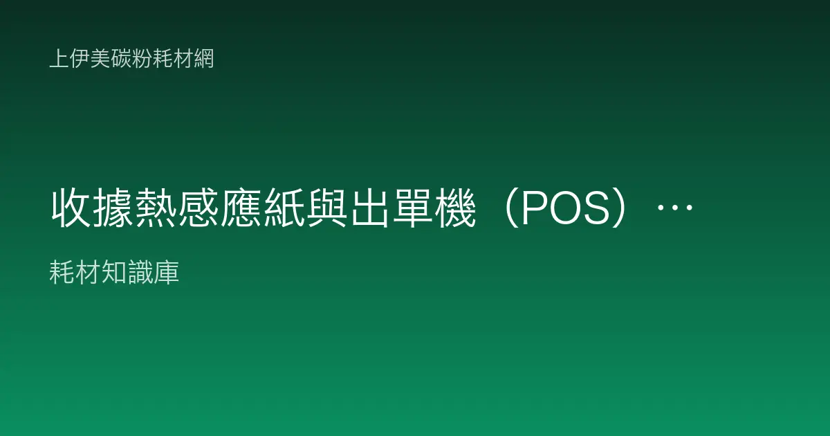 收據熱感應紙與出單機（POS）耗材怎麼選