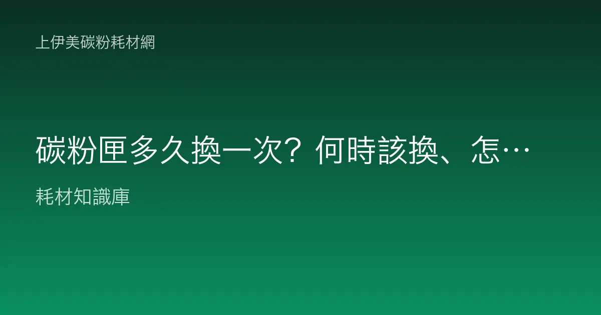 碳粉匣多久換一次？何時該換、怎麼判斷剩多少的完整判讀指南